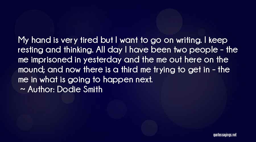 Dodie Smith Quotes: My Hand Is Very Tired But I Want To Go On Writing. I Keep Resting And Thinking. All Day I