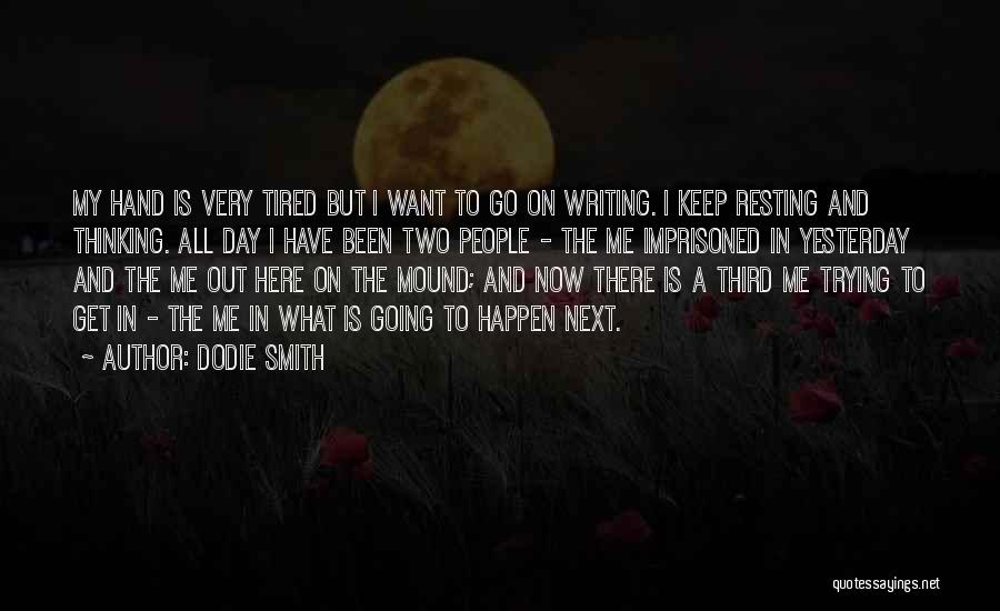 Dodie Smith Quotes: My Hand Is Very Tired But I Want To Go On Writing. I Keep Resting And Thinking. All Day I