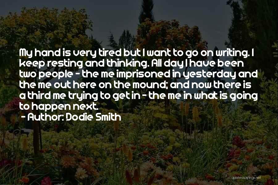 Dodie Smith Quotes: My Hand Is Very Tired But I Want To Go On Writing. I Keep Resting And Thinking. All Day I