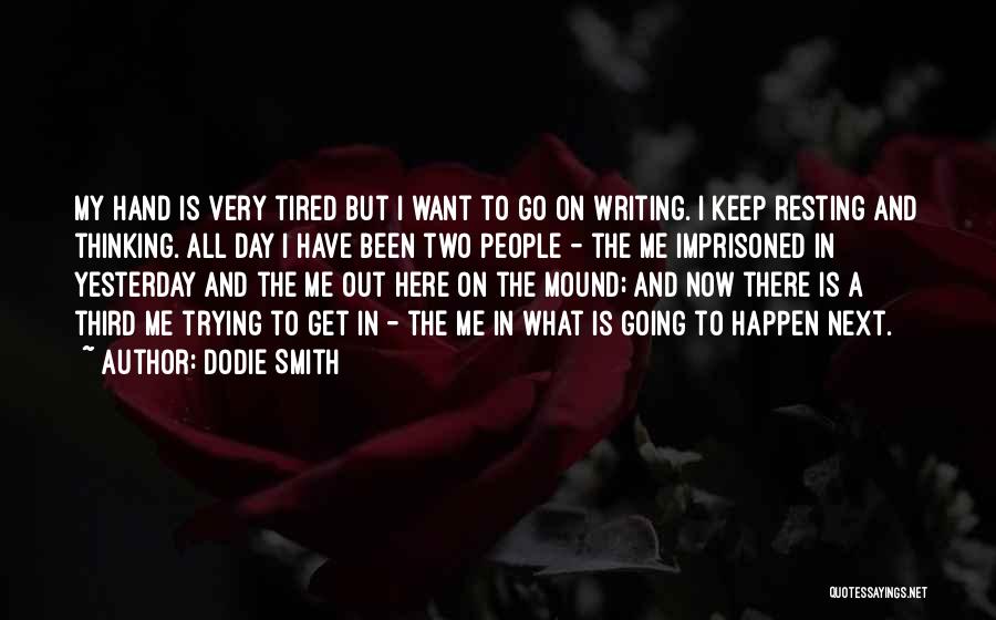 Dodie Smith Quotes: My Hand Is Very Tired But I Want To Go On Writing. I Keep Resting And Thinking. All Day I