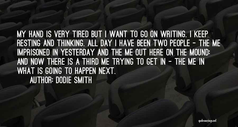 Dodie Smith Quotes: My Hand Is Very Tired But I Want To Go On Writing. I Keep Resting And Thinking. All Day I