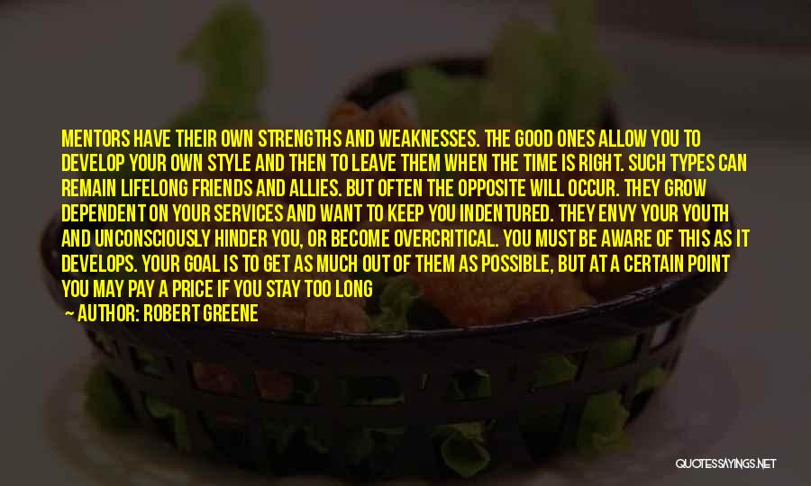 Robert Greene Quotes: Mentors Have Their Own Strengths And Weaknesses. The Good Ones Allow You To Develop Your Own Style And Then To