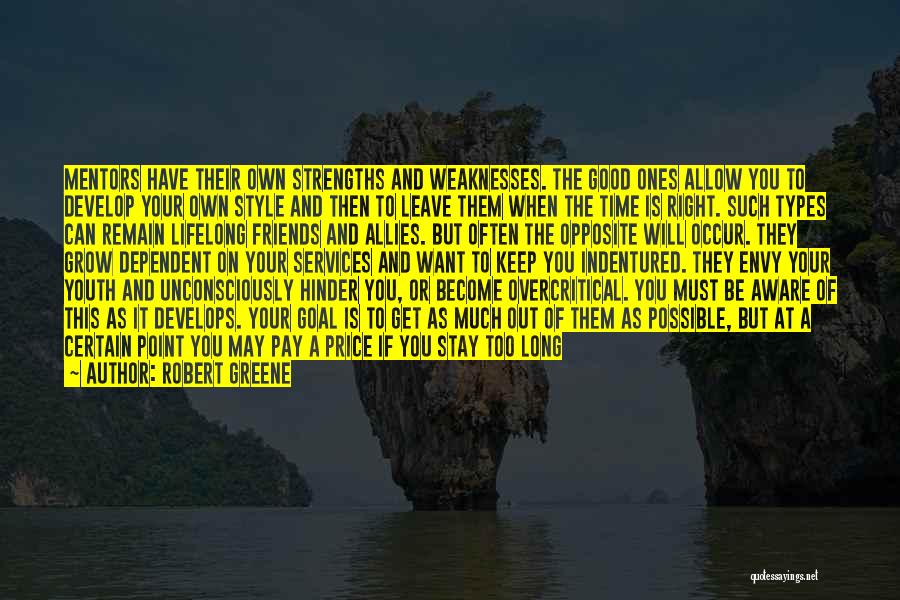 Robert Greene Quotes: Mentors Have Their Own Strengths And Weaknesses. The Good Ones Allow You To Develop Your Own Style And Then To