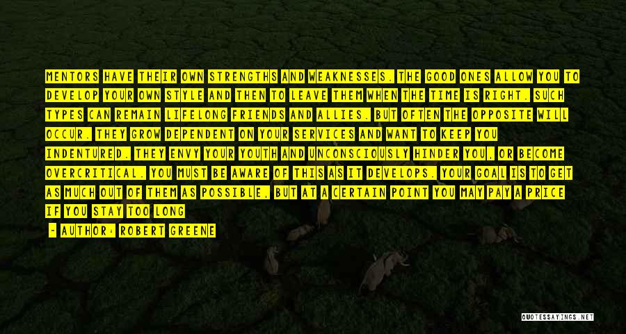 Robert Greene Quotes: Mentors Have Their Own Strengths And Weaknesses. The Good Ones Allow You To Develop Your Own Style And Then To