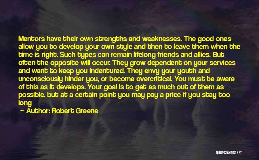 Robert Greene Quotes: Mentors Have Their Own Strengths And Weaknesses. The Good Ones Allow You To Develop Your Own Style And Then To