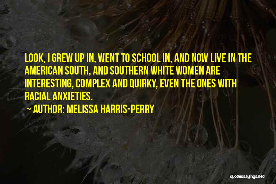 Melissa Harris-Perry Quotes: Look, I Grew Up In, Went To School In, And Now Live In The American South, And Southern White Women