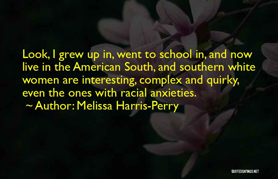 Melissa Harris-Perry Quotes: Look, I Grew Up In, Went To School In, And Now Live In The American South, And Southern White Women