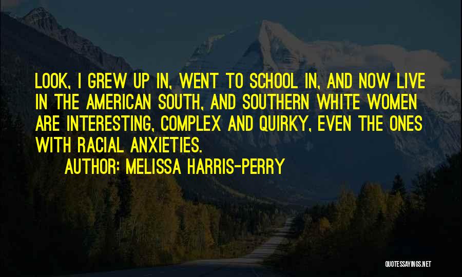 Melissa Harris-Perry Quotes: Look, I Grew Up In, Went To School In, And Now Live In The American South, And Southern White Women