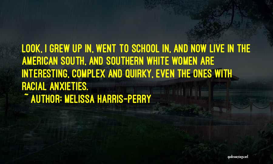 Melissa Harris-Perry Quotes: Look, I Grew Up In, Went To School In, And Now Live In The American South, And Southern White Women