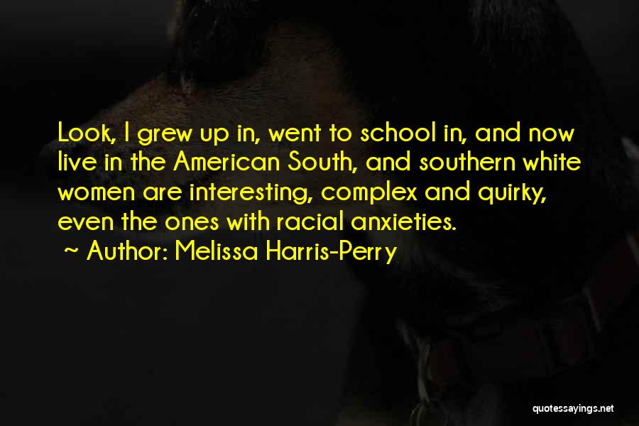 Melissa Harris-Perry Quotes: Look, I Grew Up In, Went To School In, And Now Live In The American South, And Southern White Women