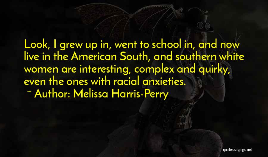 Melissa Harris-Perry Quotes: Look, I Grew Up In, Went To School In, And Now Live In The American South, And Southern White Women