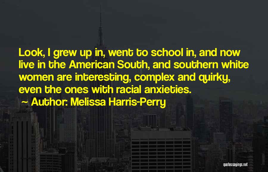 Melissa Harris-Perry Quotes: Look, I Grew Up In, Went To School In, And Now Live In The American South, And Southern White Women