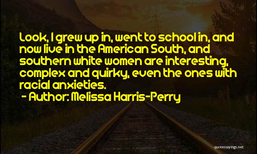Melissa Harris-Perry Quotes: Look, I Grew Up In, Went To School In, And Now Live In The American South, And Southern White Women