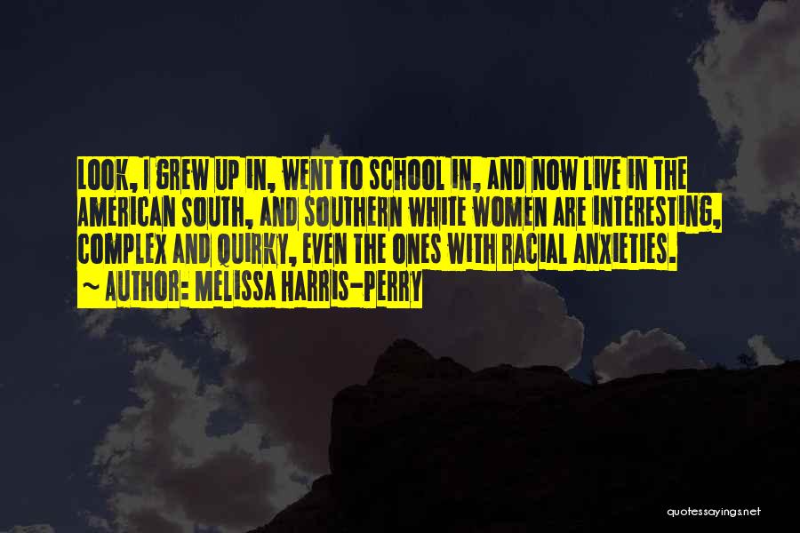 Melissa Harris-Perry Quotes: Look, I Grew Up In, Went To School In, And Now Live In The American South, And Southern White Women