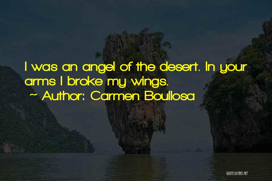 Carmen Boullosa Quotes: I Was An Angel Of The Desert. In Your Arms I Broke My Wings.