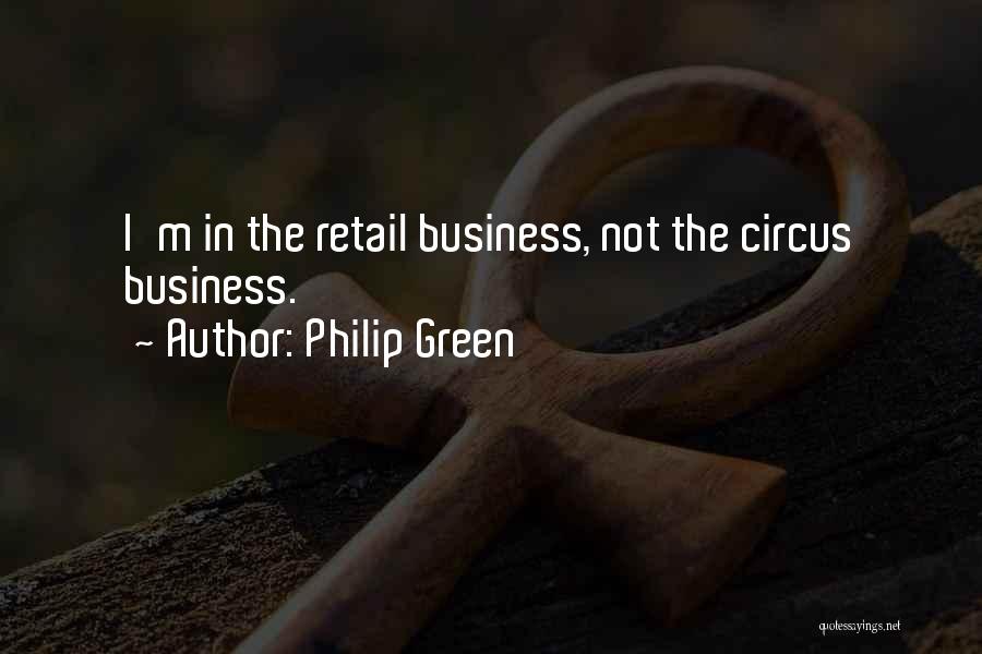 Philip Green Quotes: I'm In The Retail Business, Not The Circus Business.