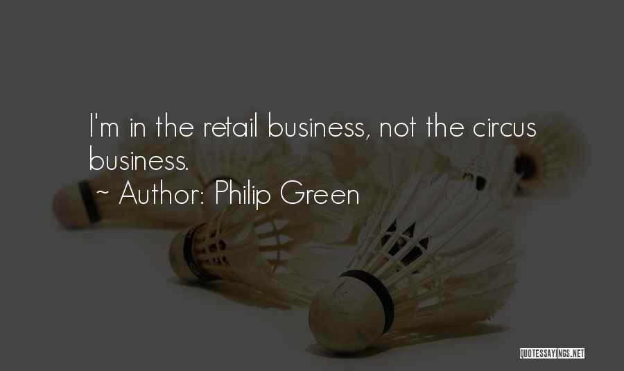 Philip Green Quotes: I'm In The Retail Business, Not The Circus Business.
