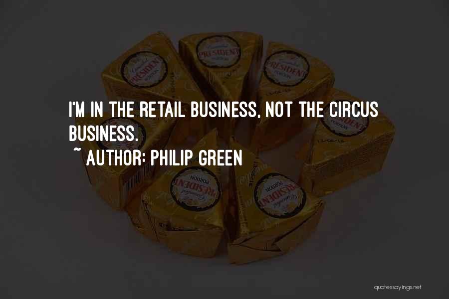 Philip Green Quotes: I'm In The Retail Business, Not The Circus Business.