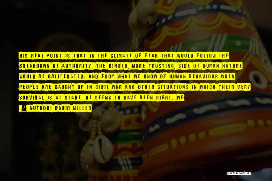 David Miller Quotes: His Real Point Is That In The Climate Of Fear That Would Follow The Breakdown Of Authority, The Kinder, More