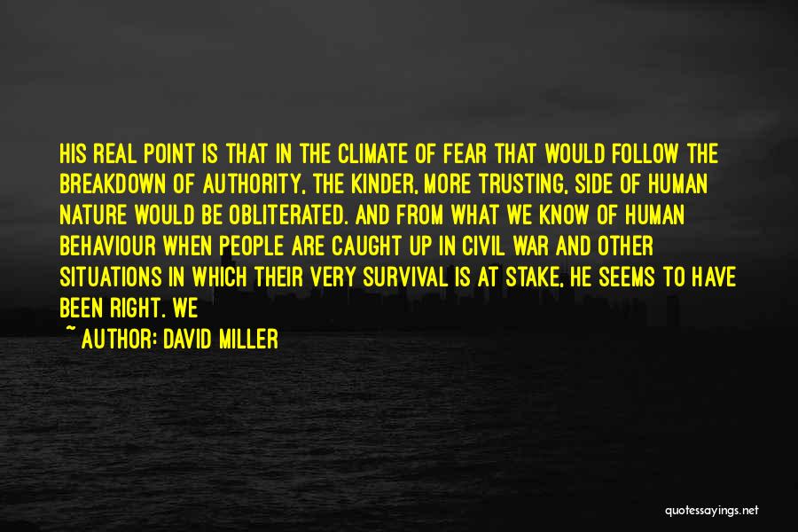 David Miller Quotes: His Real Point Is That In The Climate Of Fear That Would Follow The Breakdown Of Authority, The Kinder, More