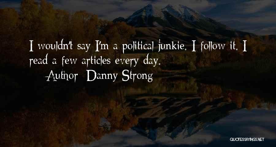 Danny Strong Quotes: I Wouldn't Say I'm A Political Junkie. I Follow It. I Read A Few Articles Every Day.