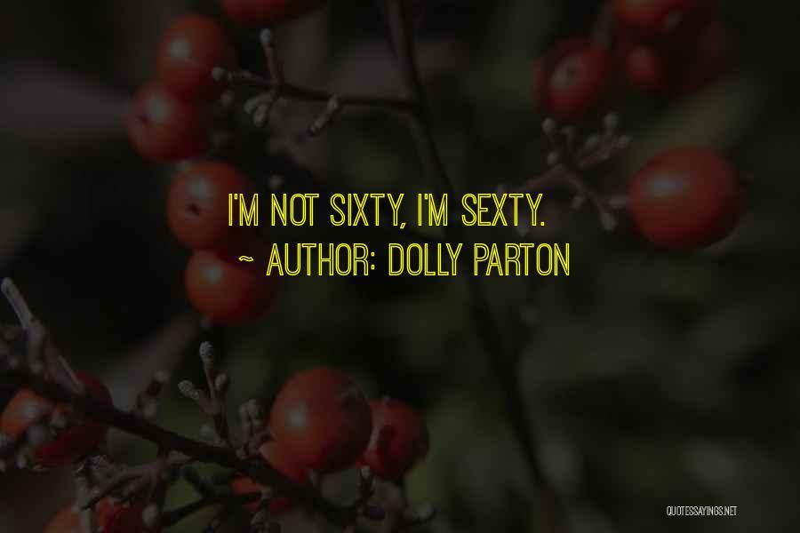 Dolly Parton Quotes: I'm Not Sixty, I'm Sexty.