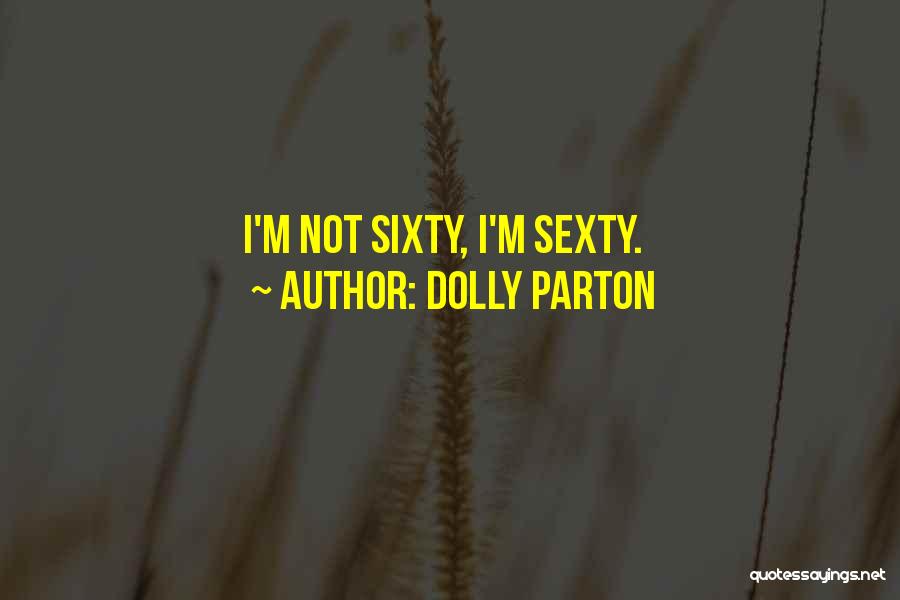 Dolly Parton Quotes: I'm Not Sixty, I'm Sexty.