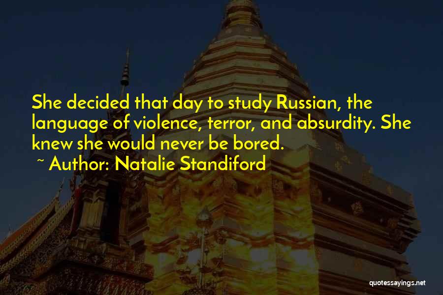 Natalie Standiford Quotes: She Decided That Day To Study Russian, The Language Of Violence, Terror, And Absurdity. She Knew She Would Never Be