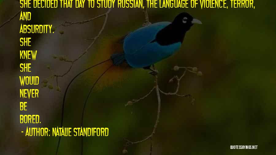Natalie Standiford Quotes: She Decided That Day To Study Russian, The Language Of Violence, Terror, And Absurdity. She Knew She Would Never Be