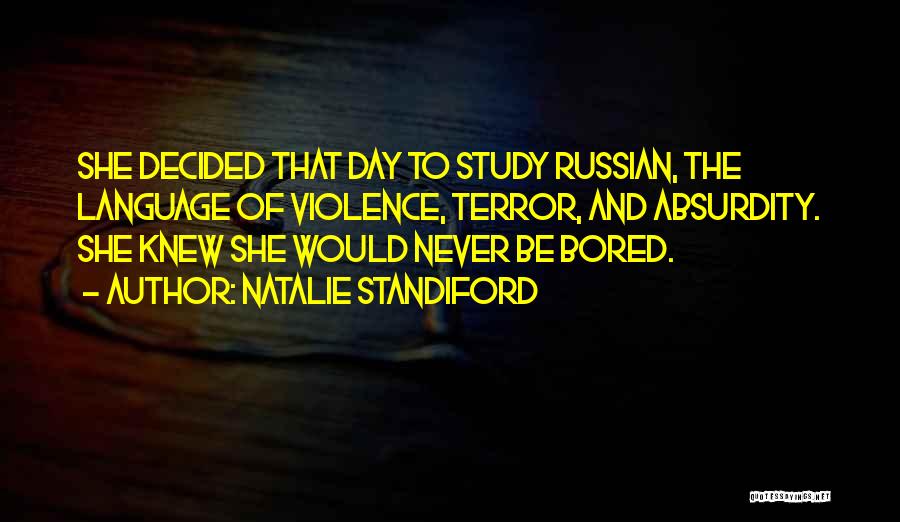 Natalie Standiford Quotes: She Decided That Day To Study Russian, The Language Of Violence, Terror, And Absurdity. She Knew She Would Never Be