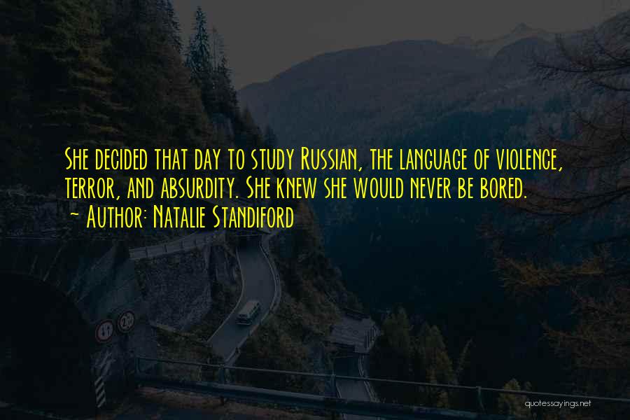 Natalie Standiford Quotes: She Decided That Day To Study Russian, The Language Of Violence, Terror, And Absurdity. She Knew She Would Never Be