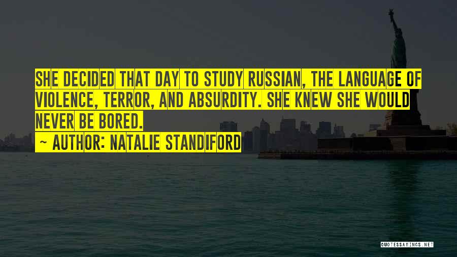 Natalie Standiford Quotes: She Decided That Day To Study Russian, The Language Of Violence, Terror, And Absurdity. She Knew She Would Never Be