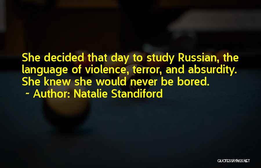Natalie Standiford Quotes: She Decided That Day To Study Russian, The Language Of Violence, Terror, And Absurdity. She Knew She Would Never Be