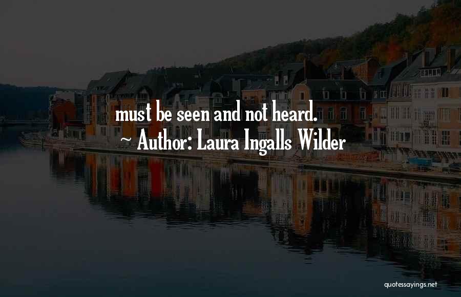 Laura Ingalls Wilder Quotes: Must Be Seen And Not Heard.