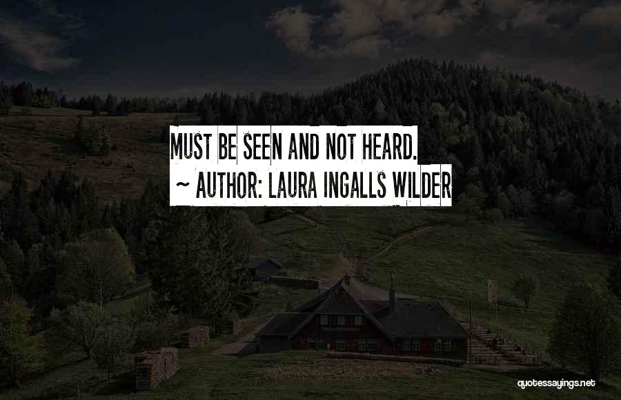 Laura Ingalls Wilder Quotes: Must Be Seen And Not Heard.