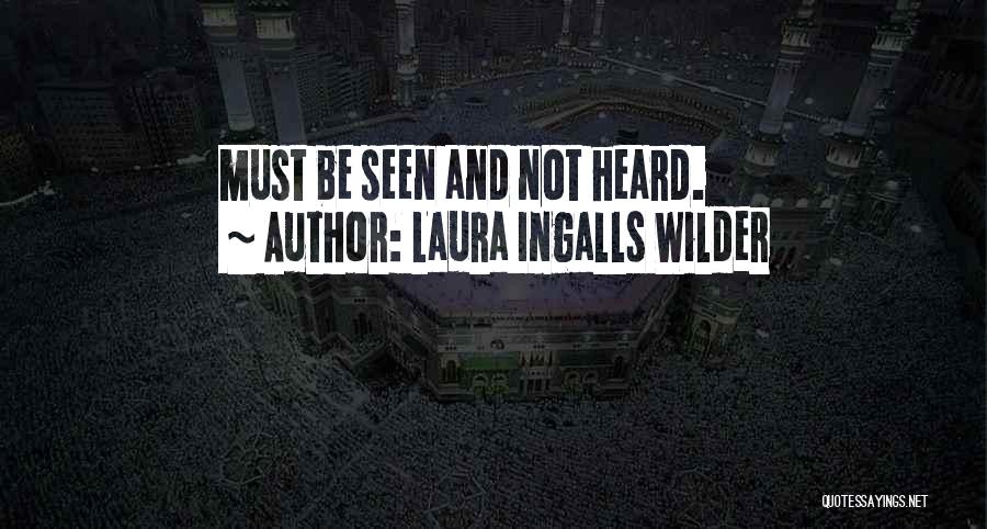 Laura Ingalls Wilder Quotes: Must Be Seen And Not Heard.