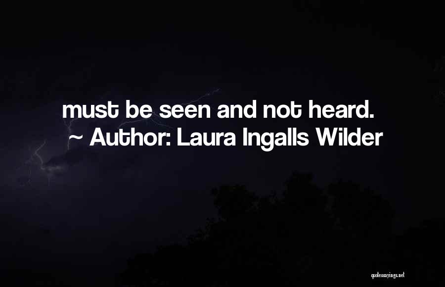 Laura Ingalls Wilder Quotes: Must Be Seen And Not Heard.