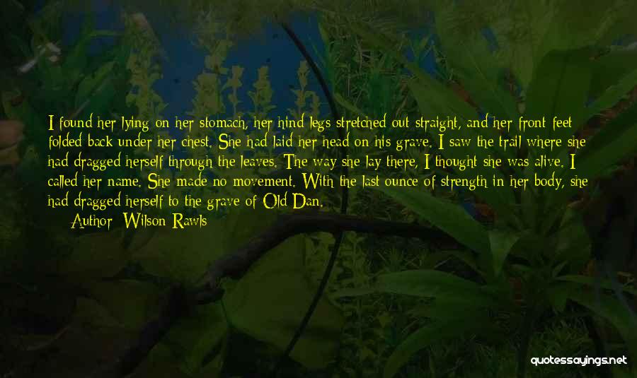 Wilson Rawls Quotes: I Found Her Lying On Her Stomach, Her Hind Legs Stretched Out Straight, And Her Front Feet Folded Back Under