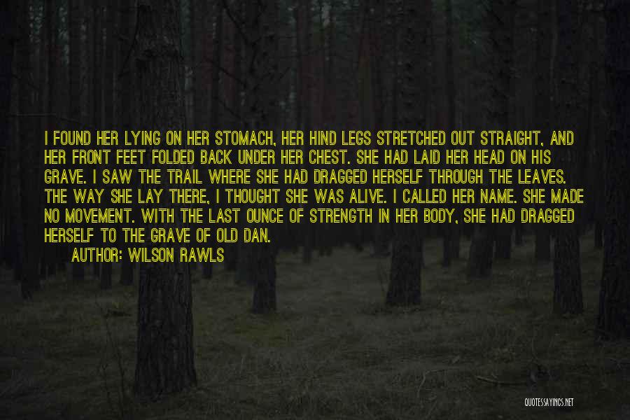 Wilson Rawls Quotes: I Found Her Lying On Her Stomach, Her Hind Legs Stretched Out Straight, And Her Front Feet Folded Back Under