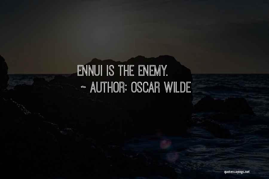 Oscar Wilde Quotes: Ennui Is The Enemy.