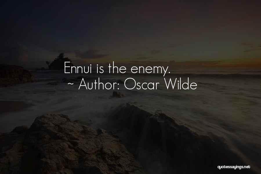 Oscar Wilde Quotes: Ennui Is The Enemy.