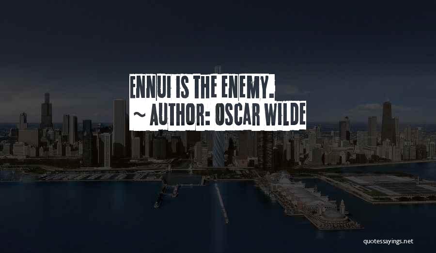 Oscar Wilde Quotes: Ennui Is The Enemy.