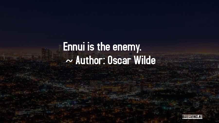 Oscar Wilde Quotes: Ennui Is The Enemy.