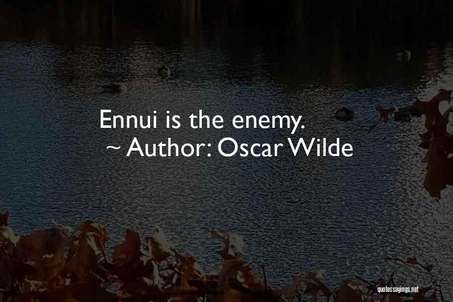 Oscar Wilde Quotes: Ennui Is The Enemy.