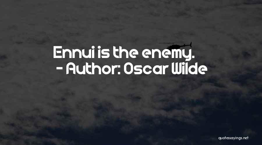 Oscar Wilde Quotes: Ennui Is The Enemy.