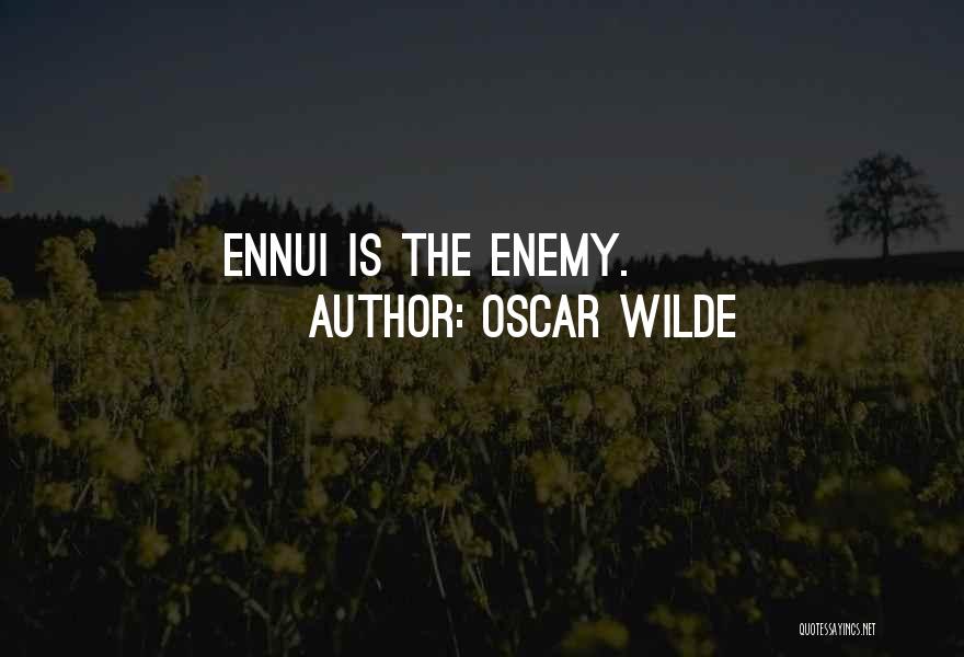 Oscar Wilde Quotes: Ennui Is The Enemy.