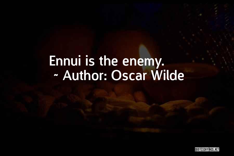Oscar Wilde Quotes: Ennui Is The Enemy.