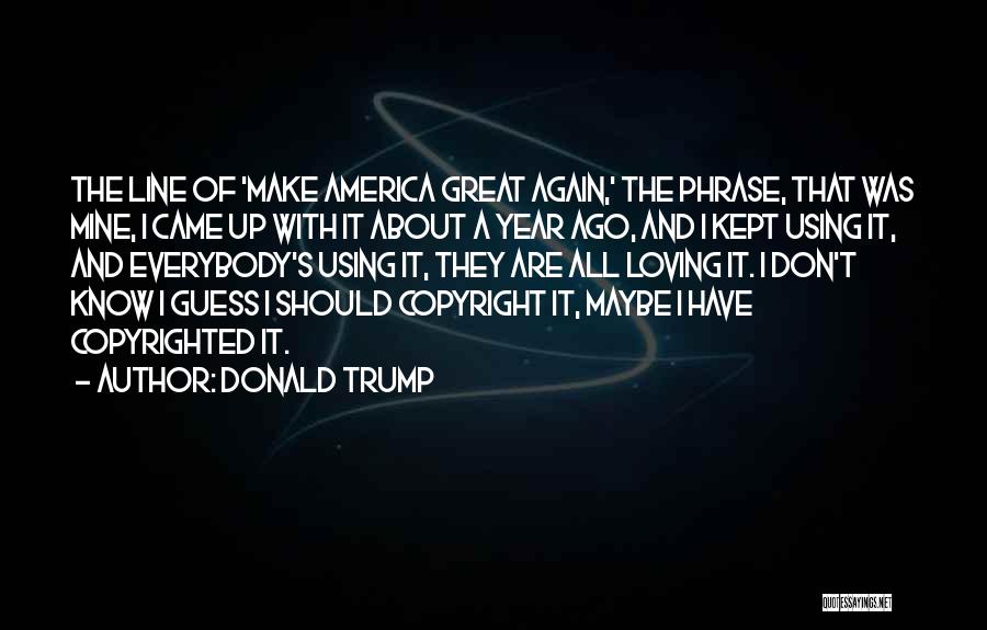 Donald Trump Quotes: The Line Of 'make America Great Again,' The Phrase, That Was Mine, I Came Up With It About A Year