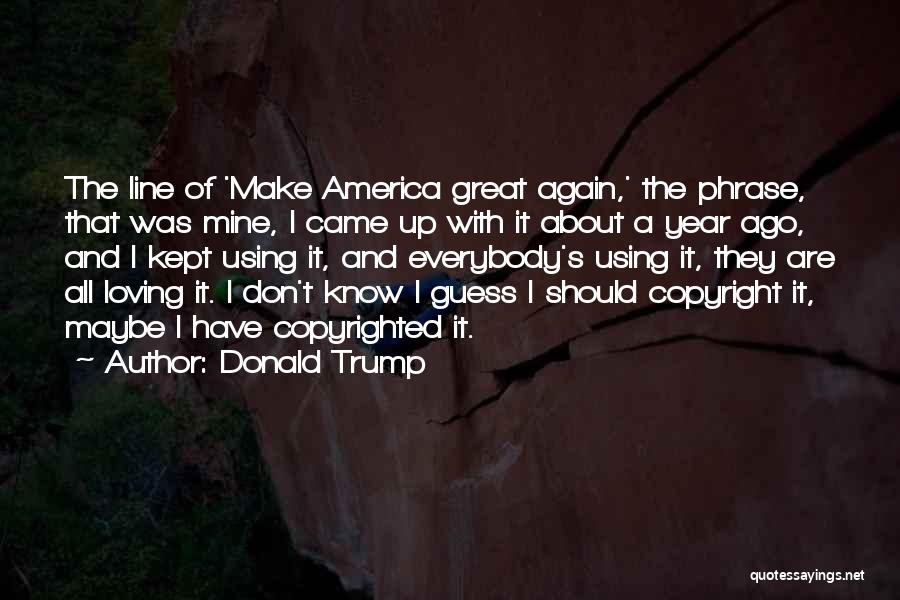 Donald Trump Quotes: The Line Of 'make America Great Again,' The Phrase, That Was Mine, I Came Up With It About A Year