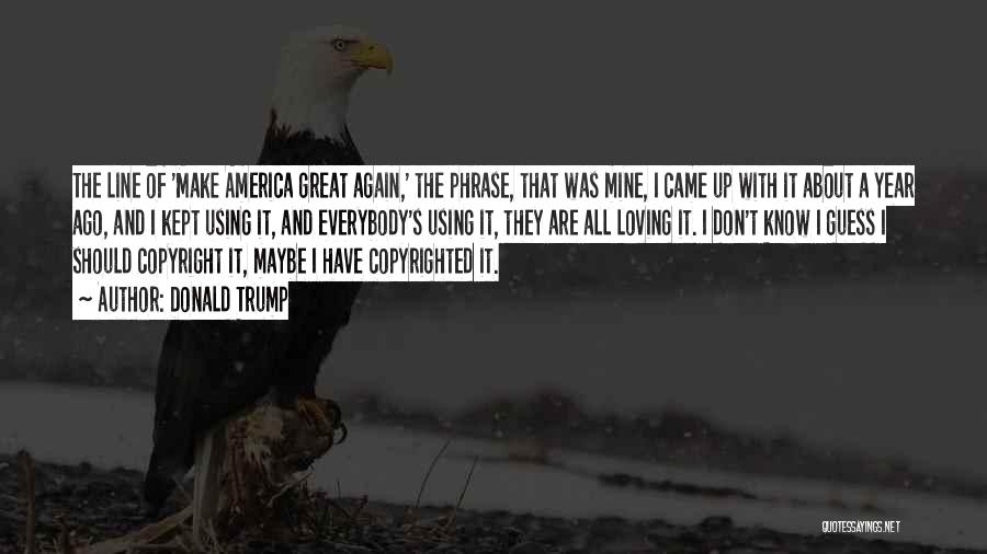 Donald Trump Quotes: The Line Of 'make America Great Again,' The Phrase, That Was Mine, I Came Up With It About A Year